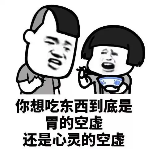 文字表情包 暴漫 你想吃东西到底是胃的空虚还是心灵的空虚 搞怪 沙雕