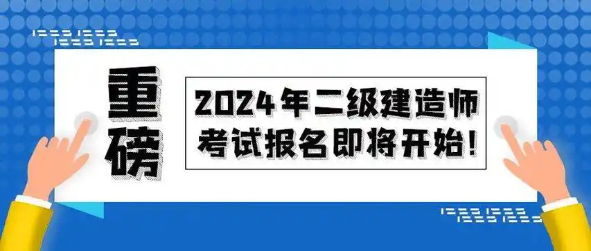 重磅2024年二级建造师考试报名即将开始
