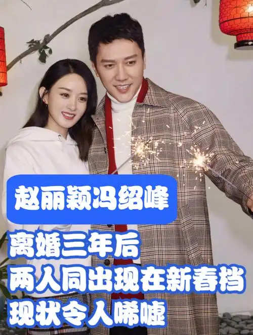 离婚三年后赵丽颖冯绍峰同在春节档出现两人现状令人唏嘘3