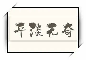 四字词语 《平淡无奇》拼音/读音/英文/繁体 平淡无奇的拼音,读音