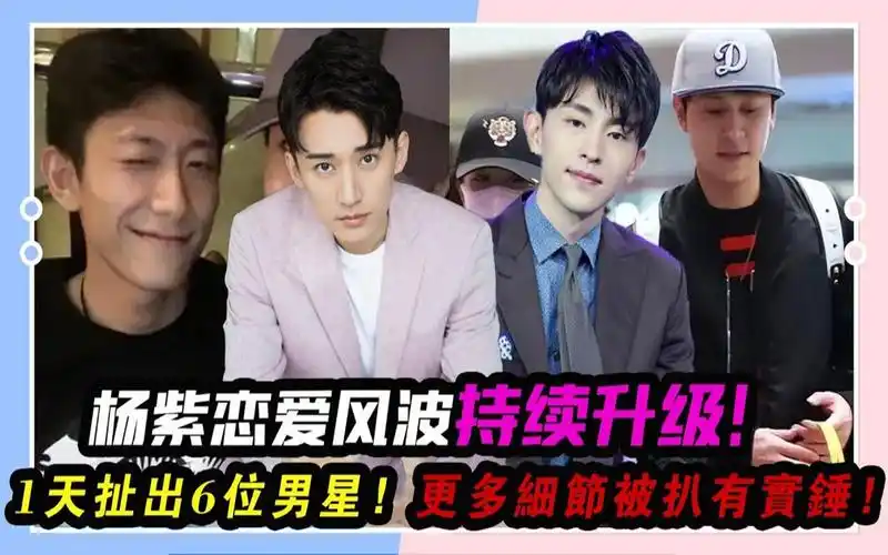 杨紫恋爱风波持续升级,1天扯出6位男星,更多细节被扒疑有实锤!
