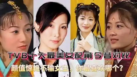 tvb十大最美女配角今昔对比,颜值惊艳不输女主,你最喜欢哪个?