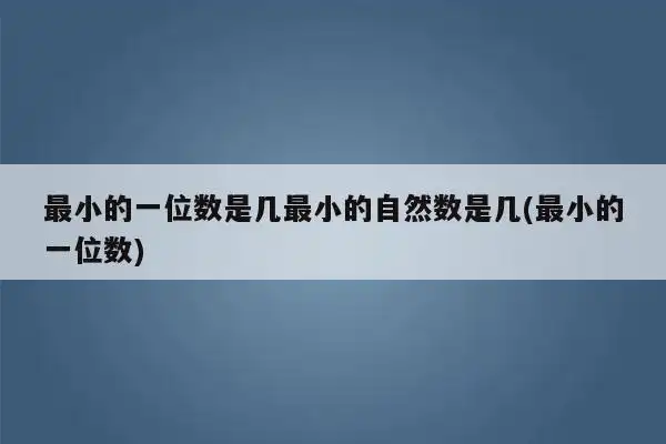 最小的一位数是几最小的自然数是几(最小的一位数是几为什么不是负数)