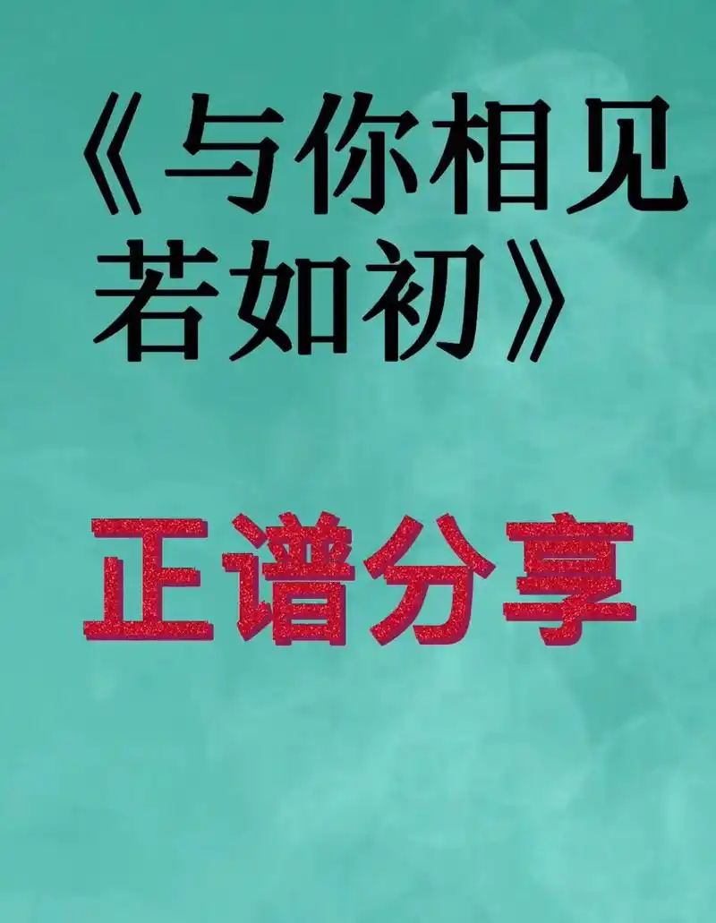 《与你相见若如初》,正谱分享 词作者:高庆  曲作者:王龙  - 抖音