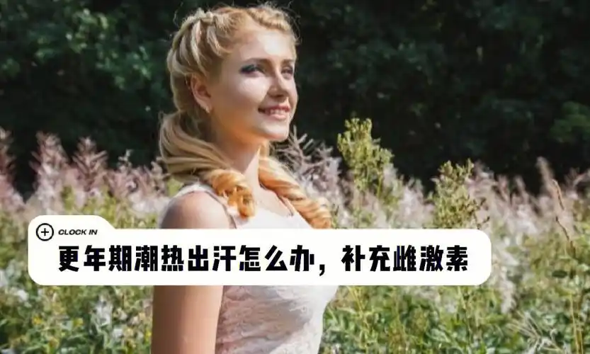 更年期潮热出汗怎么办,补充雌激素更年期潮热是很多女性都会出现的