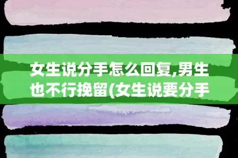 女生说分手怎么回复,男生也不行挽留(女生说要分手怎么回复)