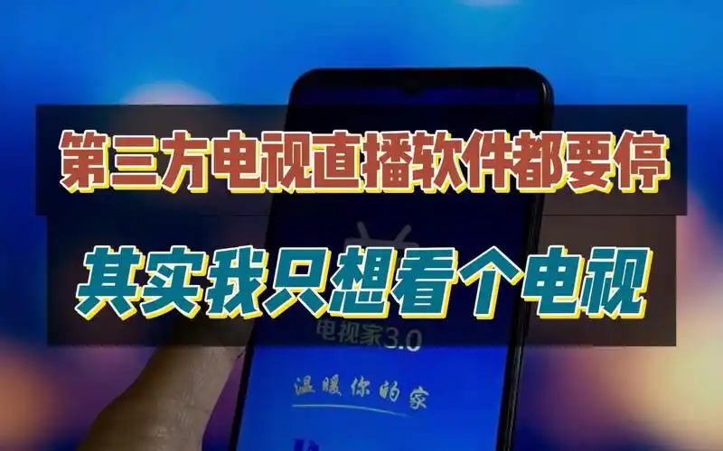 不止电视家,所有第三方电视直播类软件都要停,我只是想看个电视