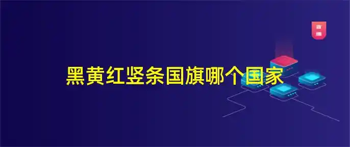 黑黄红竖条国旗哪个国家