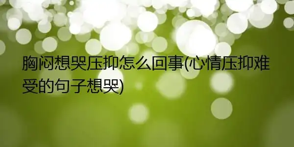 胸闷想哭压抑怎么回事(心情压抑难受的句子想哭)