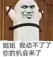 姐姐,我动不了了,你的机会来了_我动_姐姐_不了_机会表情