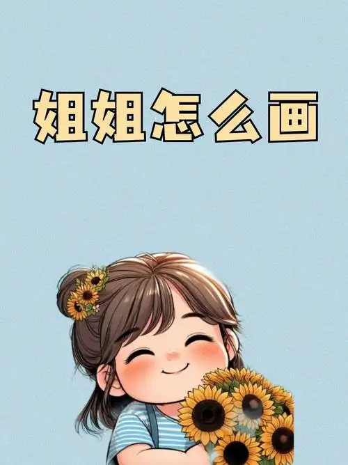 姐姐怎么画 姐姐:是一种称谓,比自己大,比爸妈小,我们都可以称为姐姐