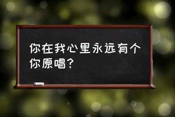 在我心里永远有个你 你在我心里永远有个你原唱?