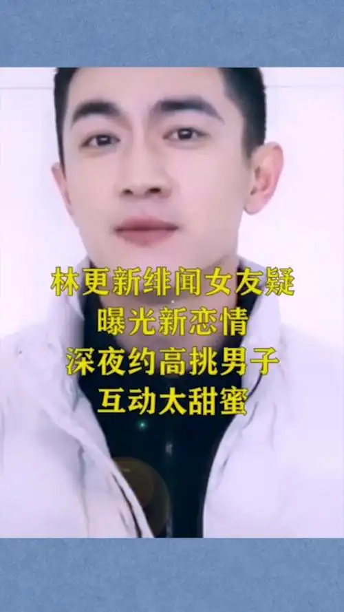 林更新绯闻女友疑曝光新恋情深夜约高挑男子互动太甜蜜