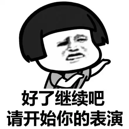 好了,继续吧!请开始你的表演!_蘑菇头_停一下_装逼表情