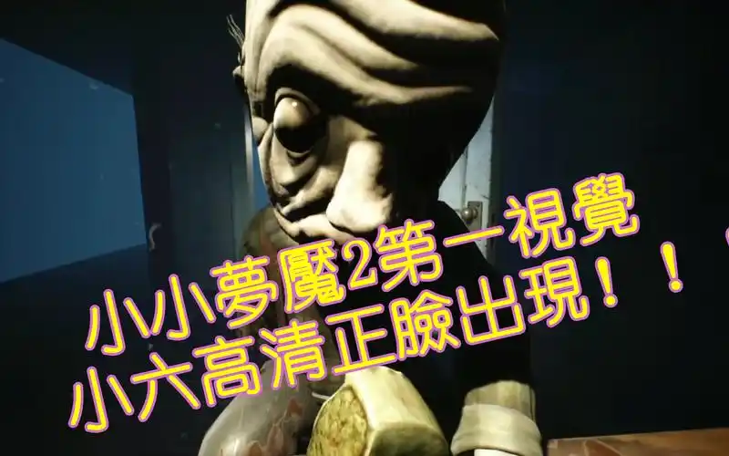 小小夢魘2第一人稱直播游玩,小六的正臉終於出現了! 第一章节>