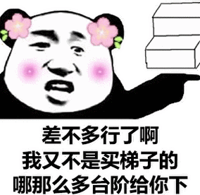 差不多行了啊我又不是买梯子的哪那么多台阶给你下