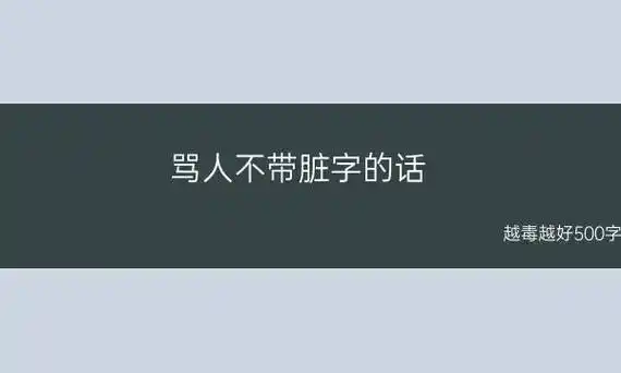 骂人不带脏字的话 越毒越好500字(新标题:气质佳,骂人不带脏字,这10句