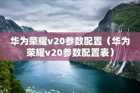 华为荣耀v20参数配置(华为荣耀v20参数配置表)