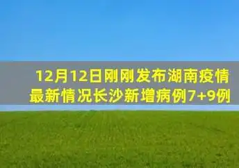 12月12日刚刚发布,湖南疫情最新情况,长沙新增病例7 9例