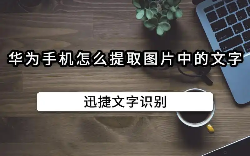 华为手机怎么提取图片中的文字