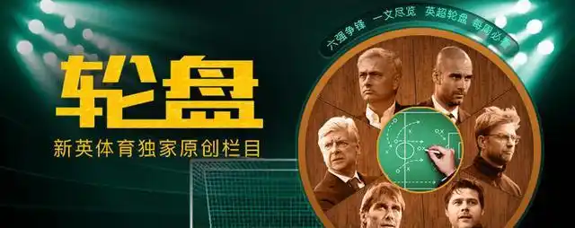 新英体育推出全新原创栏目【英超轮盘】——战术博弈 精彩瞬间 六强